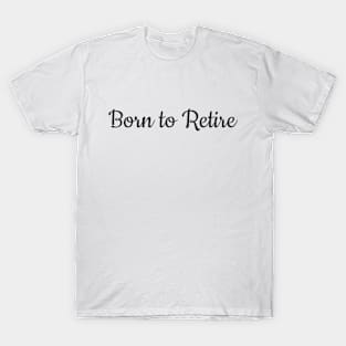 Born to Retire T-Shirt